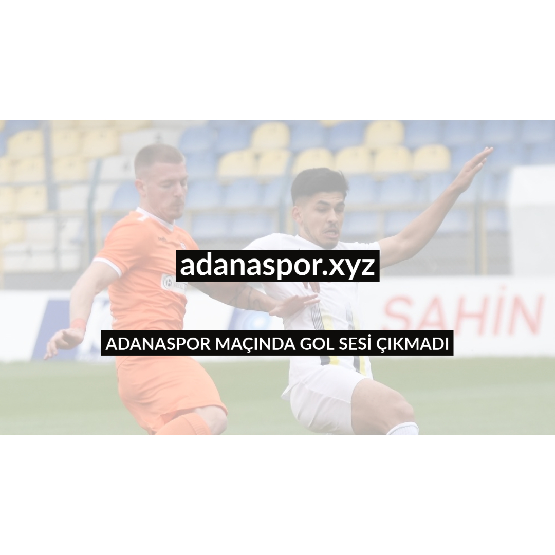 ADANASPOR MAÇINDA GOL SESİ ÇIKMADI