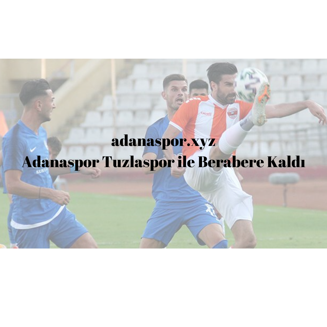Adanaspor Tuzlaspor ile Berabere Kaldı
