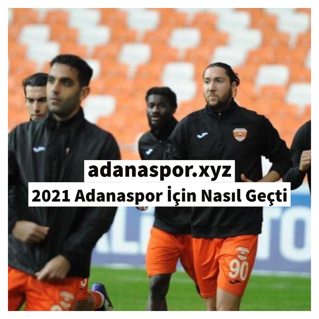 2021 Adanaspor İçin Nasıl Geçti