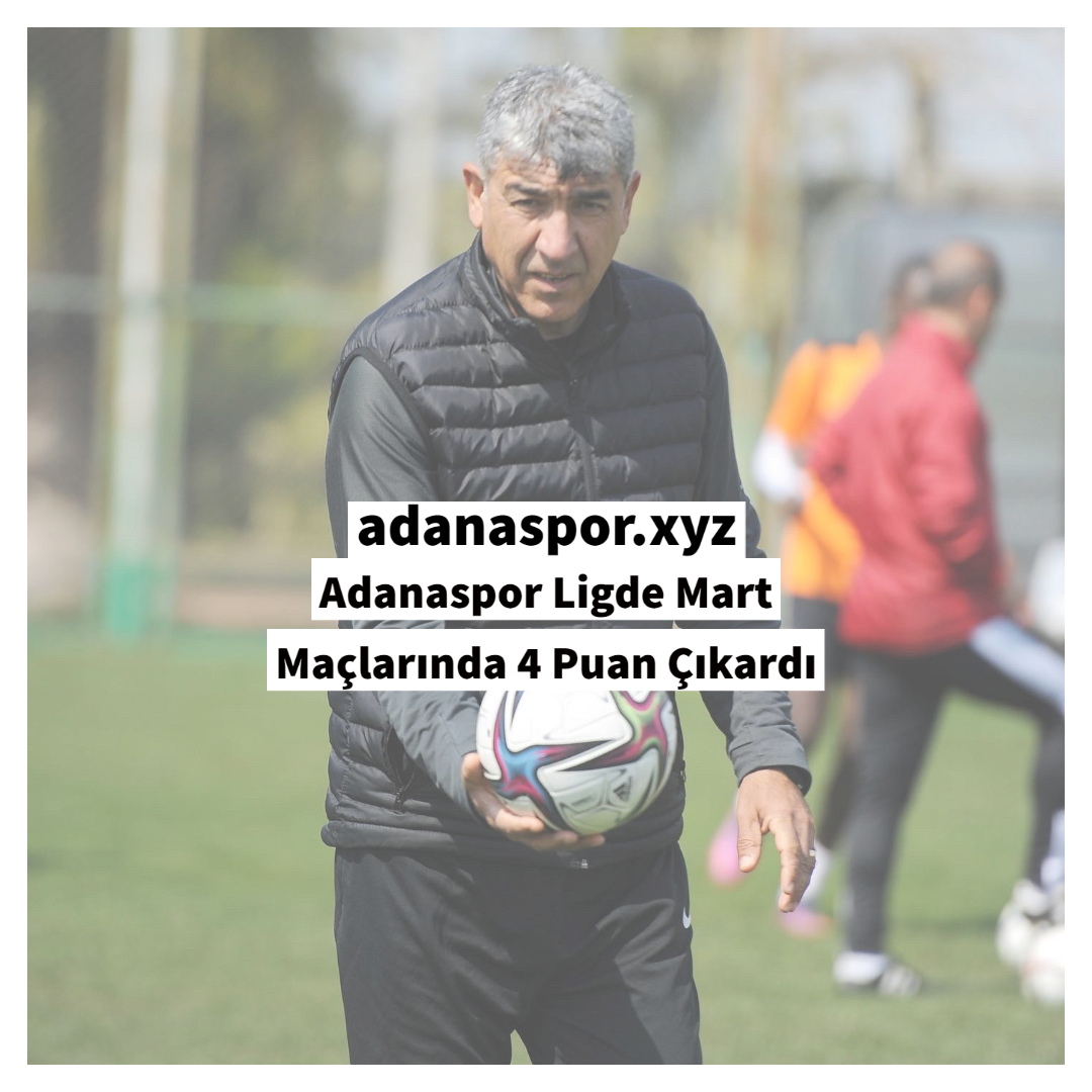 Adanaspor Ligde Mart Maçlarında 4 Puan Çıkardı