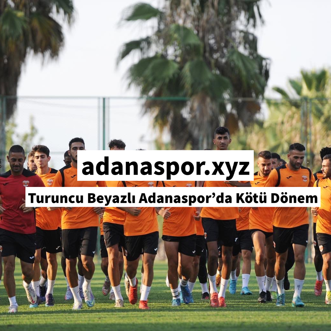 Turuncu Beyazlı Adanaspor’da Kötü Dönem