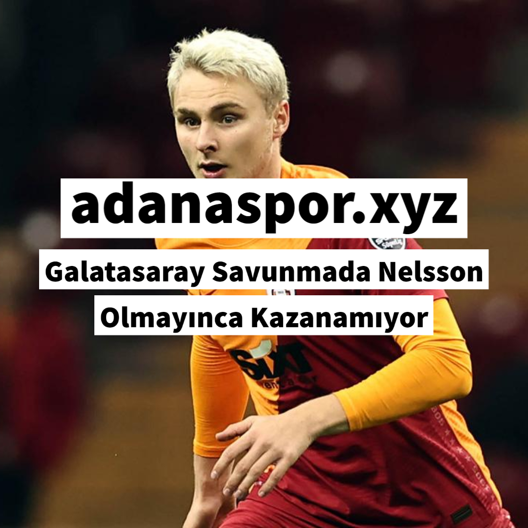 Galatasaray Savunmada Nelsson Olmayınca Kazanamıyor