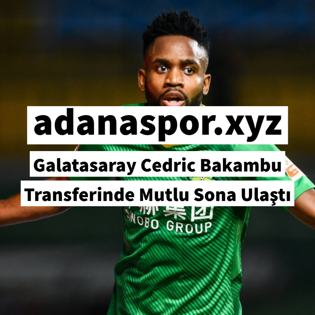 Galatasaray Cedric Bakambu Transferinde Mutlu Sona Ulaştı